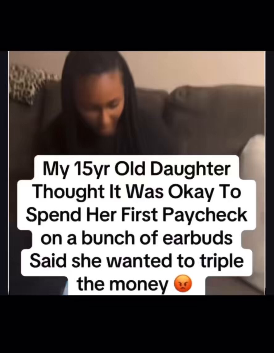 Mom goes off on her 15 year old daughter for spending her first paycheck on Earbuds thinking she could triple her profit Thoughts on this?