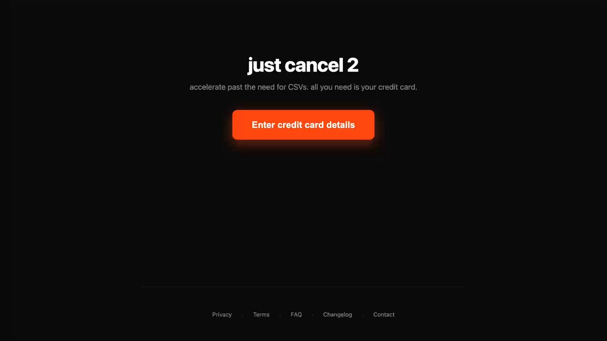 I think I genuinely just changed the game. Find your subscriptions even faster without clunky CSVs 1. Open JustCancel 2. 2. Enter your details. It's safe. 3. Cancel for absolutely free. Accelerate.