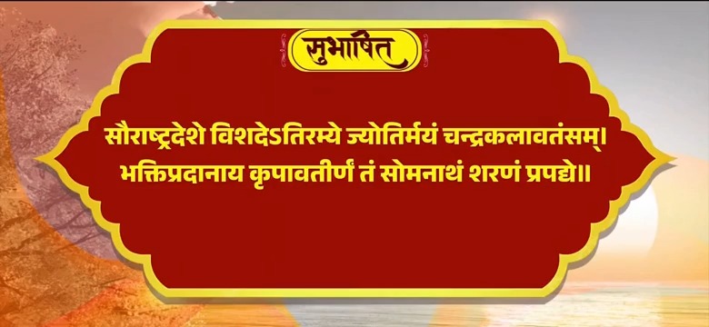 श्री सोमनाथ महादेव की कृपा और आशीर्वाद से सबका कल्याण हो। सौराष्ट्रदेशे विशदेऽतिरम्ये ज्योतिर्मयं चन्द्रकलावतंसम्। भक्तिप्रदानाय कृपावतीर्णं तं सोमनाथं शरणं प्रपद्ये॥