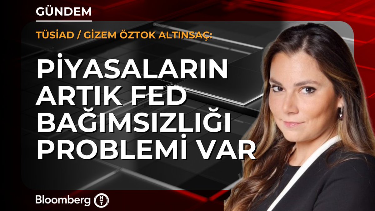 TÜSİAD Başekonomisti Gizem Öztok Altınsaç: 📍 Piyasaların artık Fed bağımsızlığı problemi var