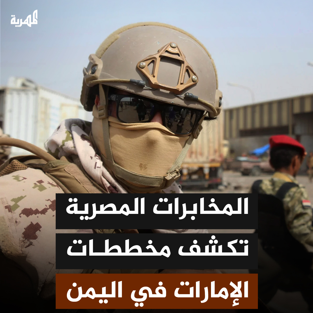 "مراقبة تحركات السفن الإماراتية وتزويد السعودية بالإحداثيات".. معلومات استخباراتية مصرية تكشف مخططات الإمارات وأهداف تدخلها في اليمن