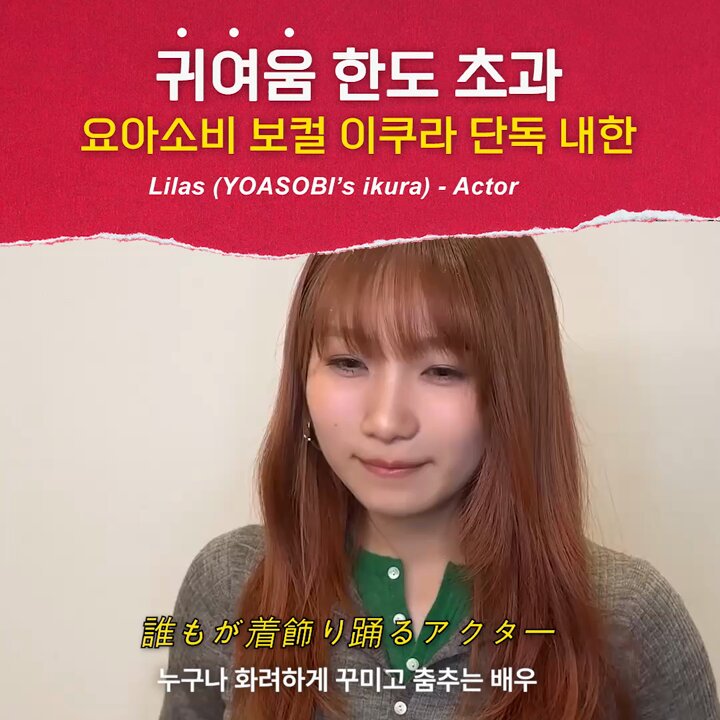 귀여움 한도 초과! YOASOBI 보컬 ‘이쿠타 리라’ 첫 단독 내한💫 ‘Actor’ 라이브, 이건 직접 들어야 해❕ 예매 오픈 1월 19일, 지금 바로 캘박하세요! 일정 : 26.5.23(토) 18:00 장소 : 올림픽홀 예매처 : 멜론티켓 ※ 상세 내용은 예매 안내 페이지를 확인해주세요!