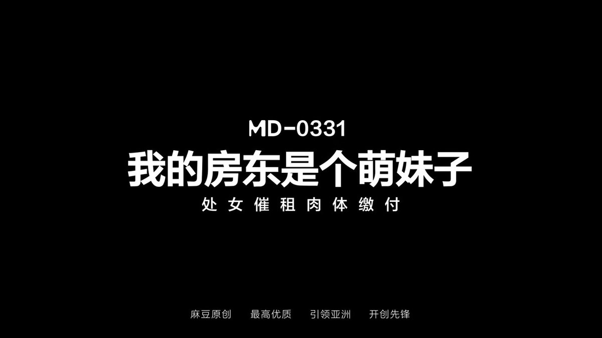 《 我的房东是个萌妹子 / 处女催租肉体缴付 / MD-0331 》 💥屋漏偏逢连夜雨！来自萌妹房东的房租“追杀令” 😍萌妹房东亲自上门追租~没想到是个反差处女！ 💦看中了身强体壮的我,让我用身体抵租金！ 🎬本片由女优“雯雯”饰演：萌妹子房东