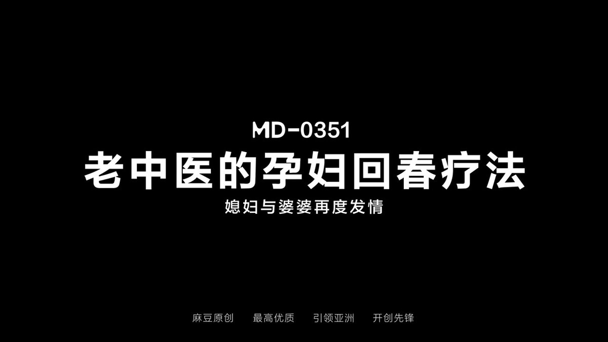 《老中医的孕妇回春疗法 /媳妇与婆婆再度发情/MD-0351》 🌟中医公婆医术通神专治各种疑难症 💦展现独门秘籍吸鲍除阴法妙手回春 💥施加肉棒输阳法为孕妇儿媳除病患 本片由: 苏语棠 携手新晋女优 圆圆 联袂出演 含：#乱伦 #公媳 #双飞 #孕妇 #熟女等劲爆元素