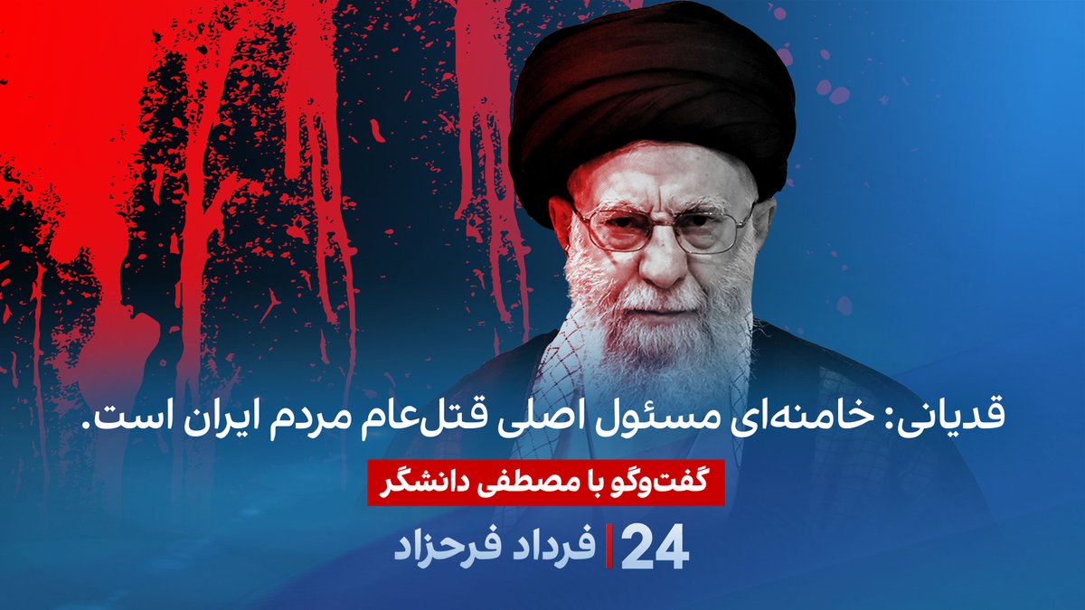 قدیانی: خامنهای مسئول اصلی قتلعام مردم ایران است. گفتگو با مصطفی دانشگر، تحلیلگر سیاسی در برنامه #۲۴بافردادفرحزاد
