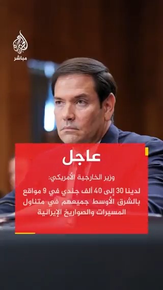 عاجل | وزير الخارجية الأمريكي: لدينا 30 إلى 40 ألف جندي في 9 مواقع بالشرق الأوسط جميعهم في متناول المسيرات والصواريخ الإيرانية
