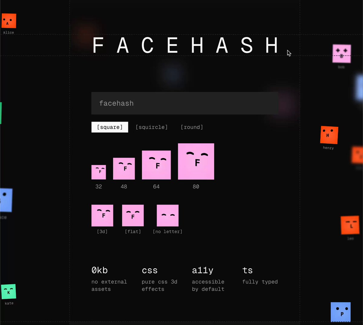 Introducing Facehash. A dead simple React component that generates cute unique minimalistic avatars based on a string. We all need to add avatars at some point in our SaaS, but we also all know not all users will upload them. easy fix => $ npm install facehash