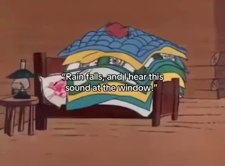rain falls, and I hear this sound at the window