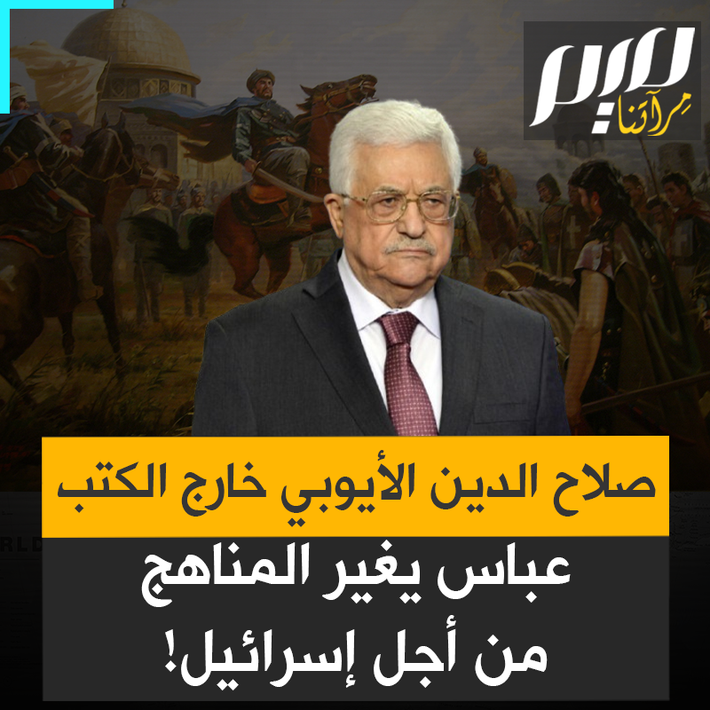 شطب صلاح الدين الأيوبي وحذف الإسراء والمعراج في القدس ومحو كل معركة إسلامية خاضها المسلمون".. محمود عباس يستجيب لإسرائيل ويغير المناهج التعليمية!