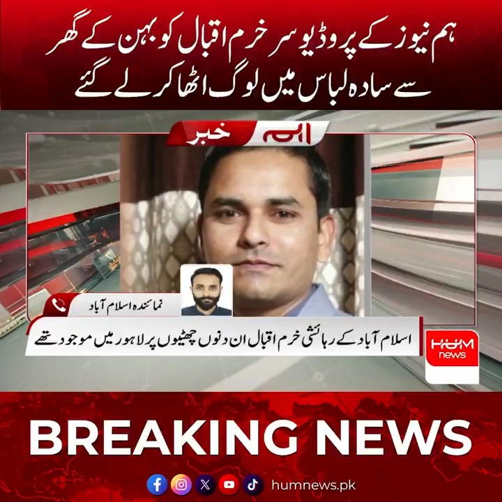 ہم نیوز کے پروڈیوسر خرم اقبال کو بہن کے گھر سے سادہ لباس میں لوگ اٹھا کر لے گئے