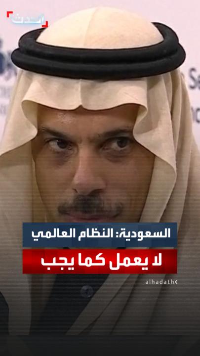 وزير الخارجية السعودي الأمير فيصل بن فرحان: النظام العالمي لم يعد يعمل كما يجب وأوروبا كانت الداعم الأكبر له