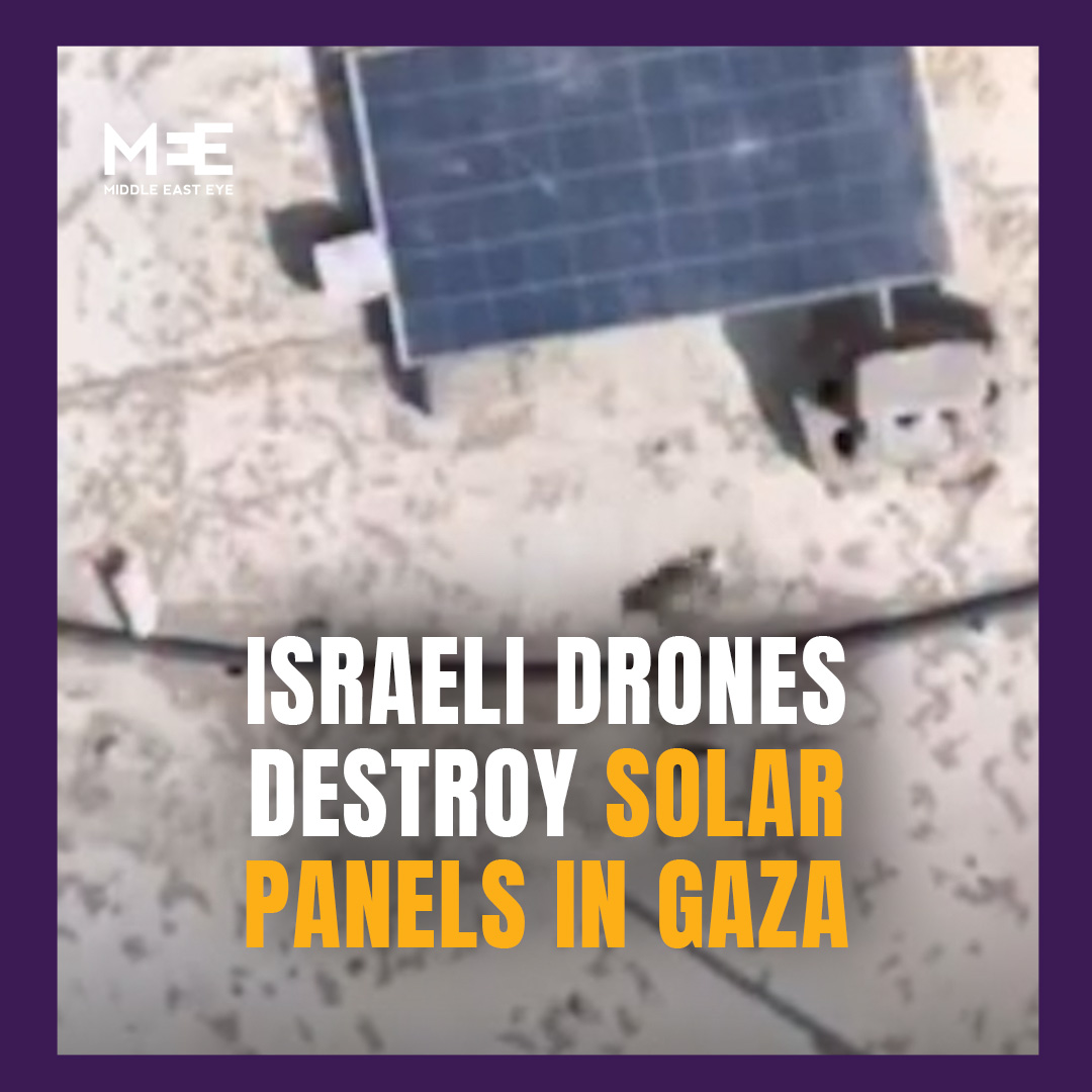 Israeli drones are systematically targeting and destroying solar energy panels across northern Gaza, wiping out the area's last remaining source of power.