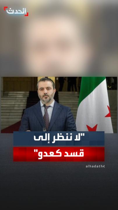 وزير الخارجية السوري أسعد الشيباني: لا ننظر إلى "قسد" كعدو بل شريك وجزء من الحكومة السورية