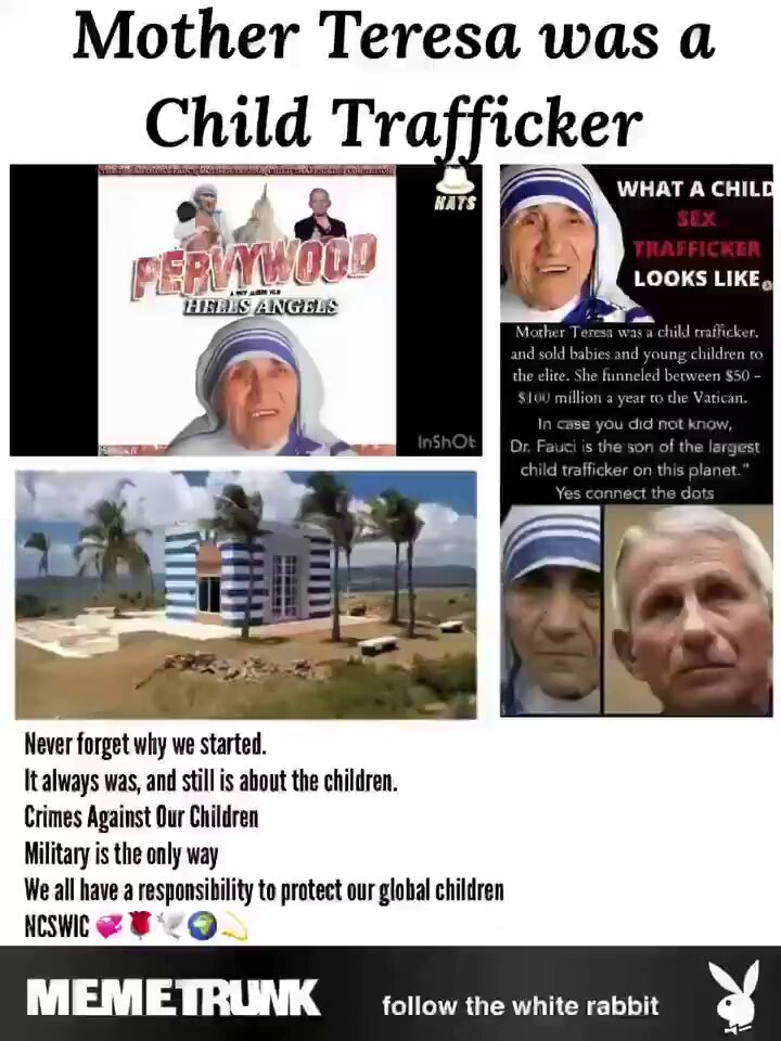Mother Teresa was a child trafficker. And sold babies and young children to the elite. Sh funneled between $50- $100 million in a year to the Vatican. In case you did not know, Dr Fauci is the son of the largest child trafficking on this planet. Never forget why we started. It always was, and still about the children. Cremes Against our children Military is the only way We all have the responsibility to protect our global children. Repost and follow
