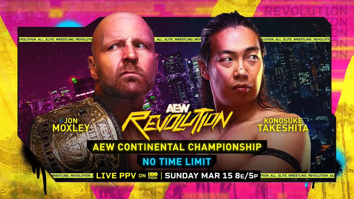#AEWRevolution HBO Max PPV 8pm ET/5pm PT Sunday, 3/15! AEW Continental Championship No Time Limit Jon Moxley vs Konosuke Takeshita After fighting to a draw at #AEWGrandSlam Australia, Mox + Takeshita want another fight, this time there will be NO TIME LIMIT, SUNDAY 3/15!
