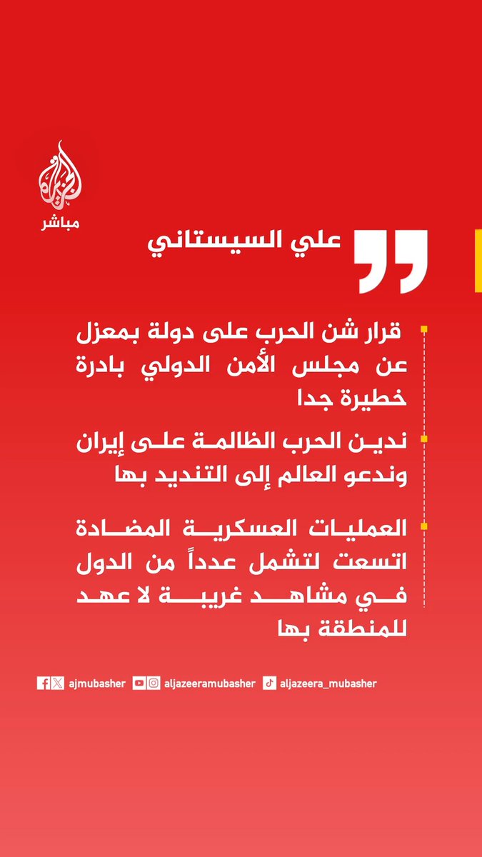 مكتب المرجع الشيعي الأعلى في العراق علي السيستاني: • قرار شن الحرب على دولة بمعزل عن مجلس الأمن الدولي بادرة خطيرة جدا • ندين الحرب على إيران وندعو العالم إلى التنديد بها • العمليات العسكرية المضادة اتسعت لتشمل عدداً من الدول في مشاهد غير مسبوقة بالمنطقة.