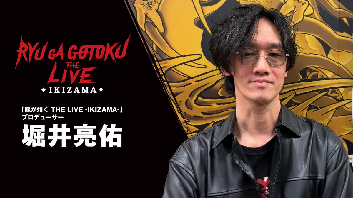 「#龍が如く THE LIVE -IKIZAMA-」 5月16日・17日（土・日）開催！ チケット一次申込受付中！ 本ライブの総合プロデューサーを務め、『龍が如く』シリーズにて数々のカラオケ曲を作詞してきた、 シリーズチーフディレクターの堀井（堀井亮佑 龍が如くプロデューサー/ディレクター）からのビデオメッセージも到着！ 特設サイト #龍が如くTHELIVE