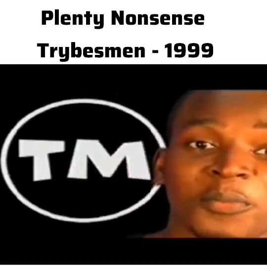 Plenty Nonsense - Trybesmen (1999) The song song was one of the many Hip hop tracks by Trybesmen in the early 90s. The song was done by the pioneer members of the group namely : Freestyle, K.B and Eldee. The song reflected the everyday challenges of the average Nigerian and highlighted social vices like Police extortion & brutality, Corruption in politics and in church amongst others Were you there?