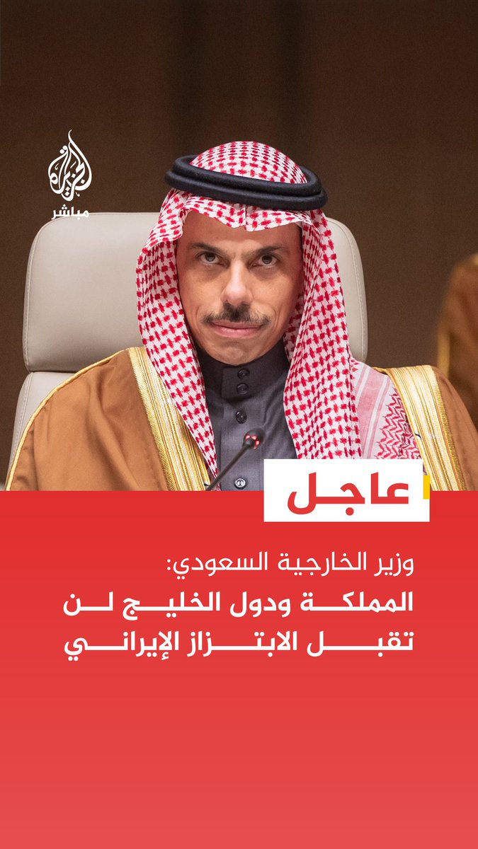 عاجل | وزير الخارجية السعودي: المملكة ودول الخليج لن تقبل الابتزاز الإيراني