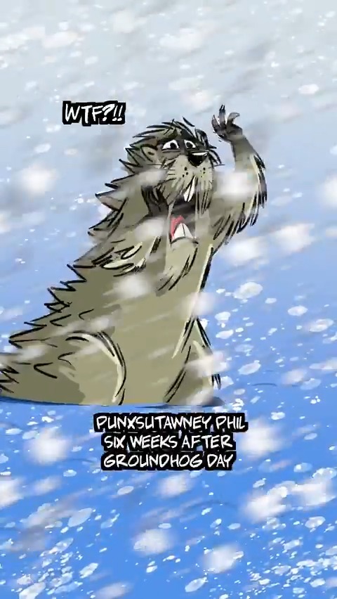 SIX WEEKS AFTER GROUNDHOG DAY
