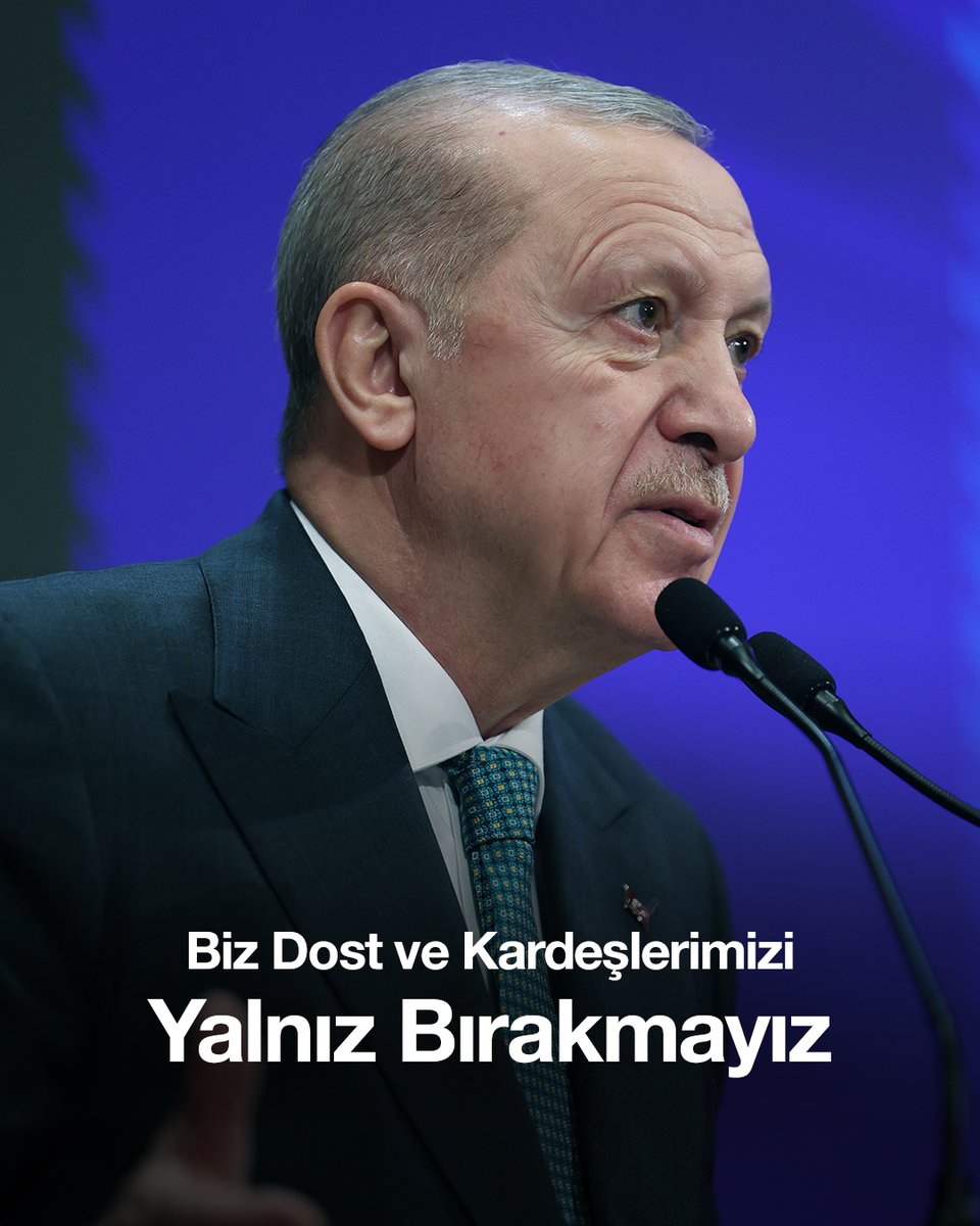 Türkiye ve Türk milleti olarak iyi günde dost ve kardeş bildiğimiz halkları kötü günde yalnız ve çaresiz bırakmayız.