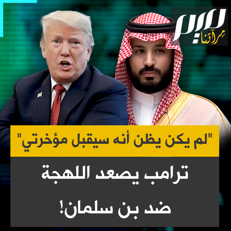 الرئيس الأمريكي دونالد ترامب مصعدا اللهجة ضد ولي العهد السعودي محمد بن سلمان: "لم يكن يظن أنه سيقبل مؤخرتي، كان يعتقد أنني سأكون مجرد رئيس أمريكي فاشل آخر.. من الأفضل له أن يكون لطيفا معي!".