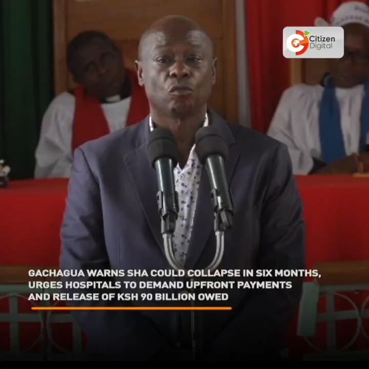 Gachagua warns SHA could collapse in six months, urges hospitals to demand upfront payments and release of KSh 90 billion owed