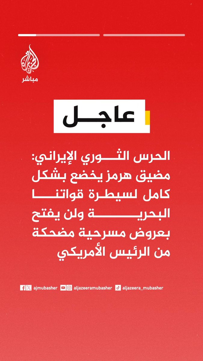 عاجل | الحرس الثوري الإيراني: 📌مضيق هرمز يخضع بشكل كامل لسيطرة قواتنا البحرية ولن يفتح بعروض مسرحية مضحكة من الرئيس الأمريكي 📌قواتنا البحرية بدأت منذ فجر اليوم 5 عمليات واسعة دمرت فيها أهدافا أمريكية وإسرائيلية #الجزيرة_مباشر #إيران