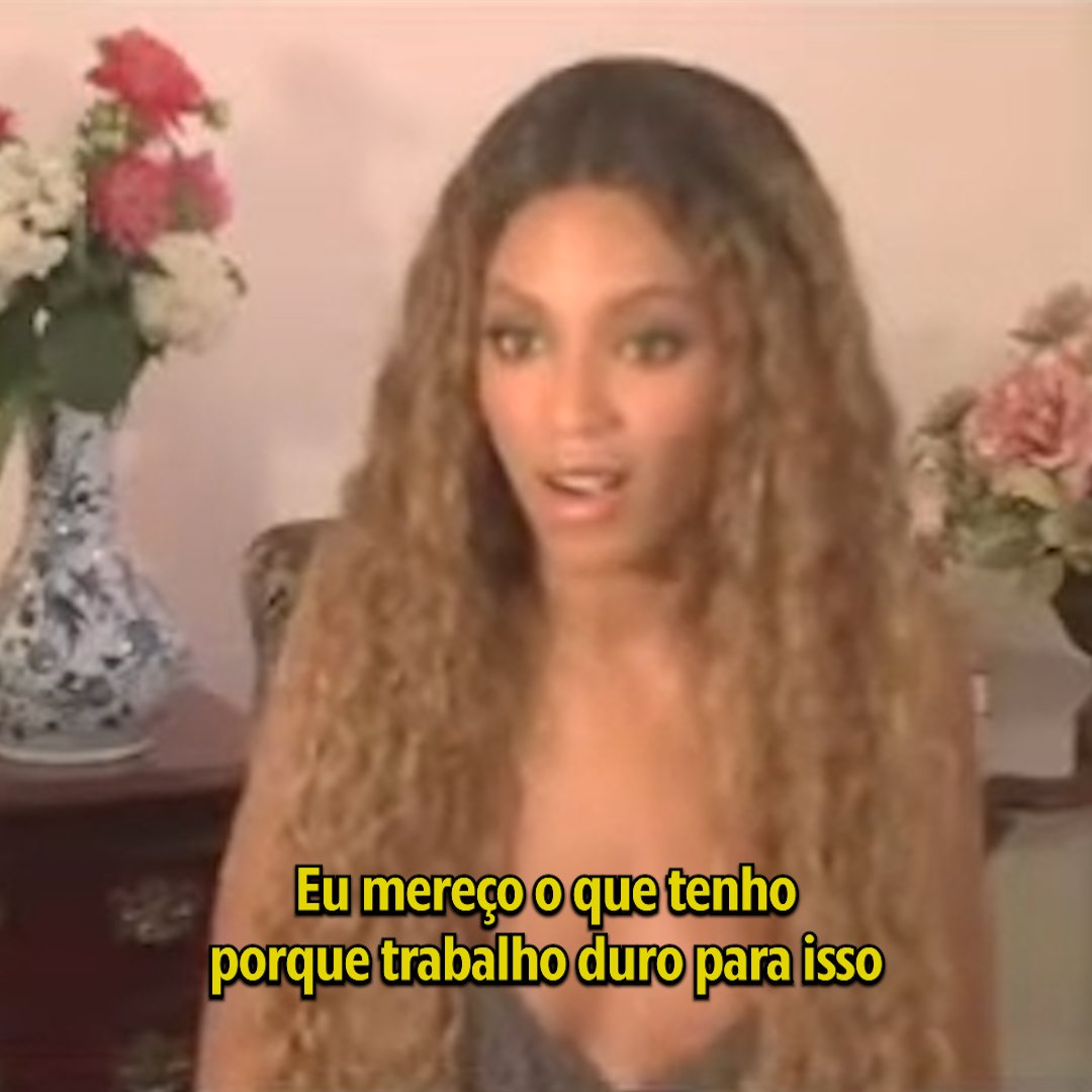 “Eu mereço o que eu tenho porque eu trabalho duro e nasci com esse talento.” — Beyoncé