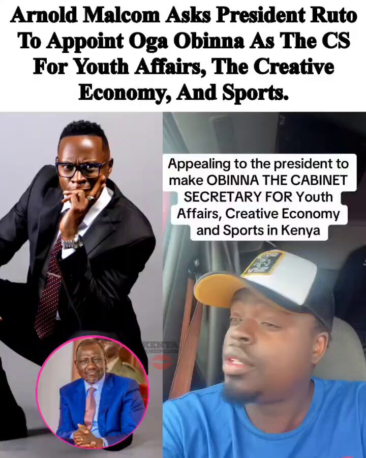 Arnold Malcom Asks President Ruto To Appoint Oga Obinna As The CS For Youth Affairs, The Creative Economy, And Sports.