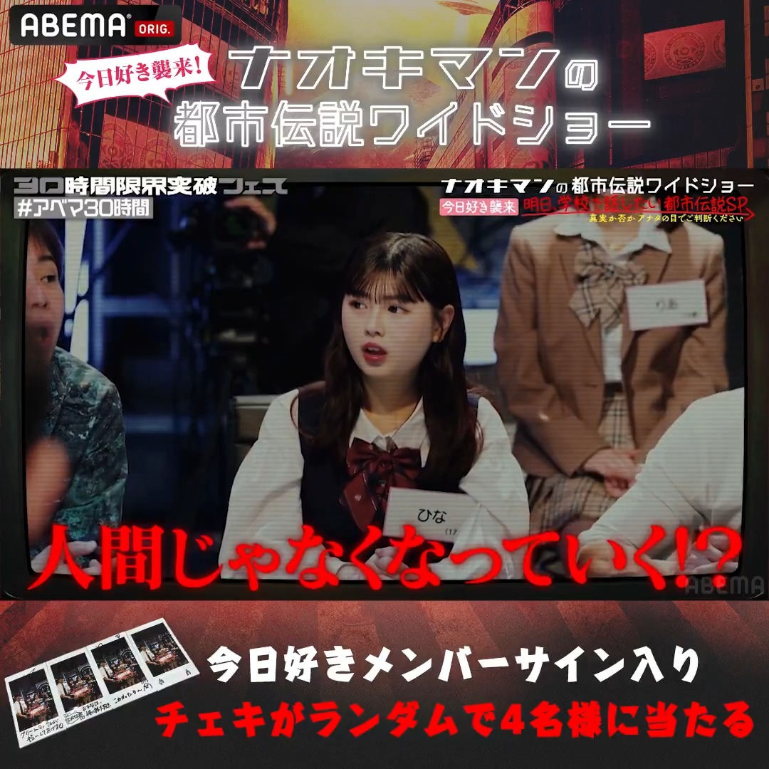 ナオキマンの都市伝説ワイドショー 〜今日好きメンバー襲来！明日、学校で話したい都市伝説SP〜 ⋰ 今日好きメンバーサイン入りチェキが ランダムで4名様に当たる 誰のサインかは運試し！ ⋱ ●参加方法 1.ABEMA(アベマ) をフォロー 2.この投稿を引用リポストで番組感想を投稿 実施期間 2026年 4/14まで