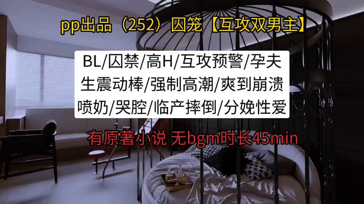 pp新作252囚笼（互攻BL） 他囚禁了心爱的沈叔叔，又在沈叔叔逃走后，把收集起来的精液灌进肚子里。沈叔叔用强制高潮逼出了那个真相，也让他的情绪彻底崩溃……他要生了，在分娩中，他们还在做爱…… #男喘 #女性向 #耽美 #BL #mpreg #孕交 #强制高潮 #按摩棒 #虐腹 #虐孕 #喷尿 #分娩 #男孕 #孕夫