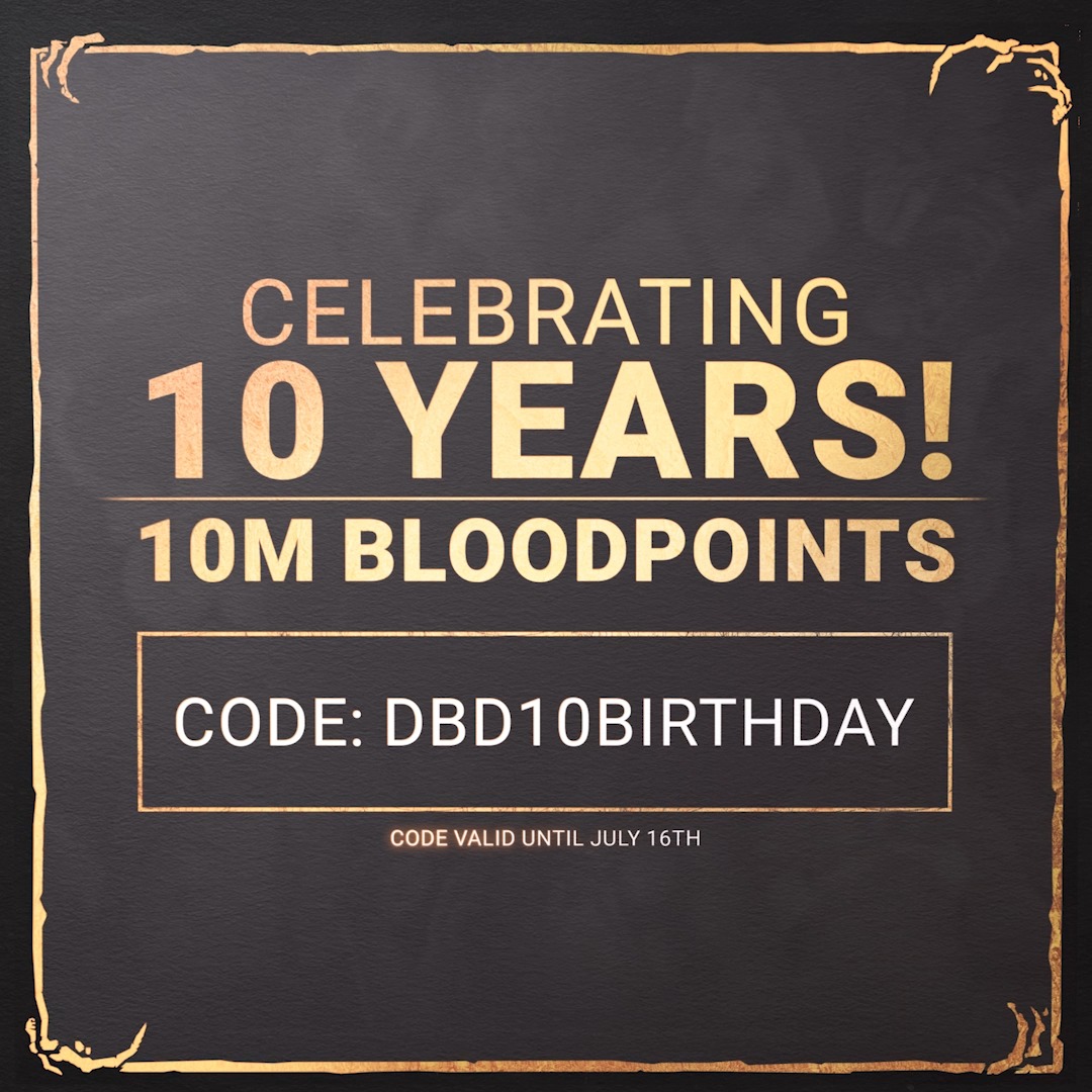 It may be our birthday, but what’s a birthday party without a loot bag? Use the code DBD10BIRTHDAY before July 16 to enjoy 10 million Bloodpoints on us.
