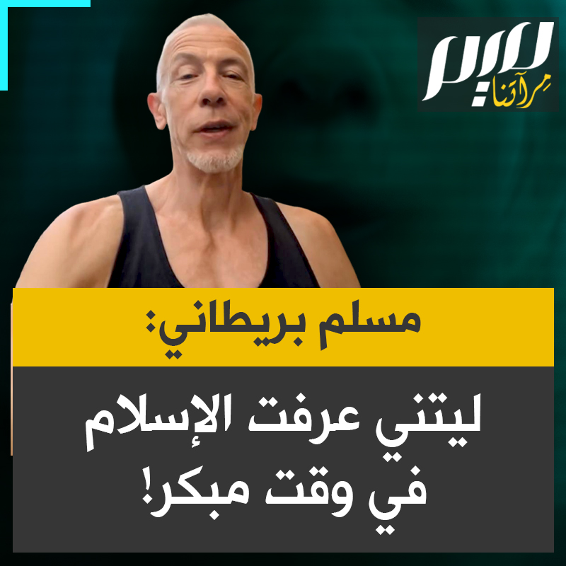 مسلم بريطاني: "تمنيت لو أنني اهتديت للإسلام في وقت أبكر، لقد أمضيت سنوات أبحث عما كان أمامي طوال الوقت."