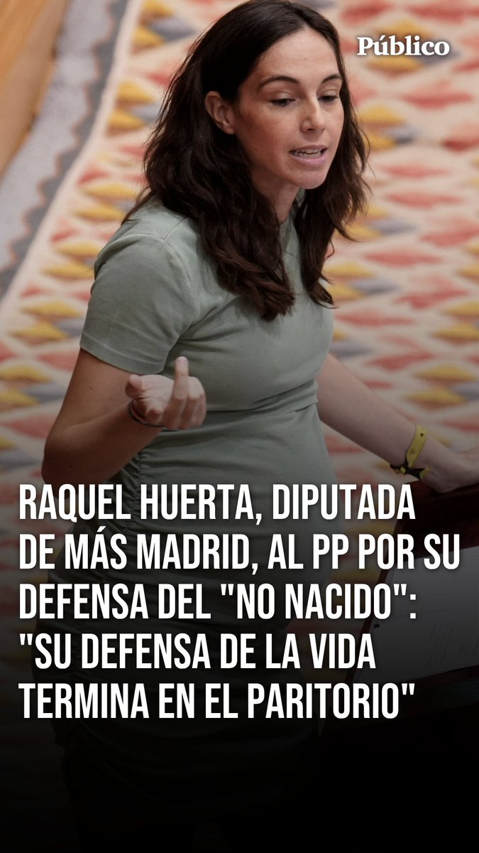 🎥 La lección de Raquel Huerta, diputada de Más Madrid, al PP por su defensa del "no nacido": "Su defensa de la vida termina en el paritorio"