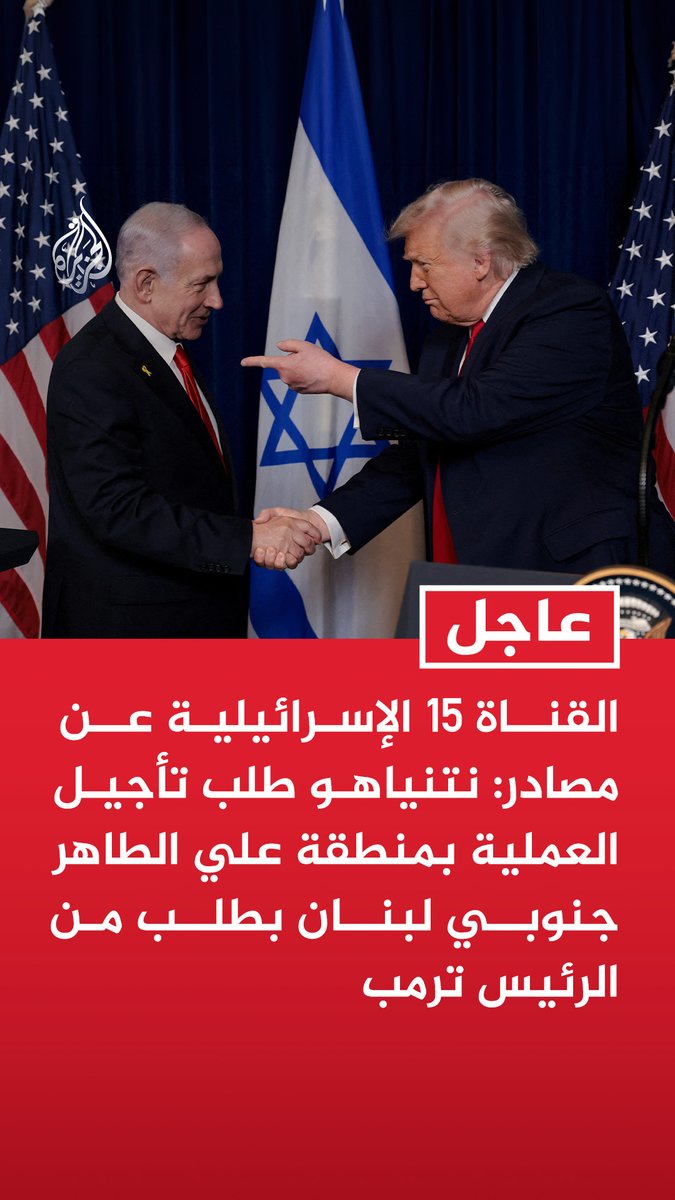 #عاجل| القناة 15 الإسرائيلية عن مصادر: نتنياهو طلب تأجيل العملية بمنطقة علي الطاهر جنوبي لبنان بطلب من الرئيس ترمب - ترمب طلب عدم تفجير الوضع في لبنان حتى لا تتعرقل الاتصالات التي يجريها مع إيران