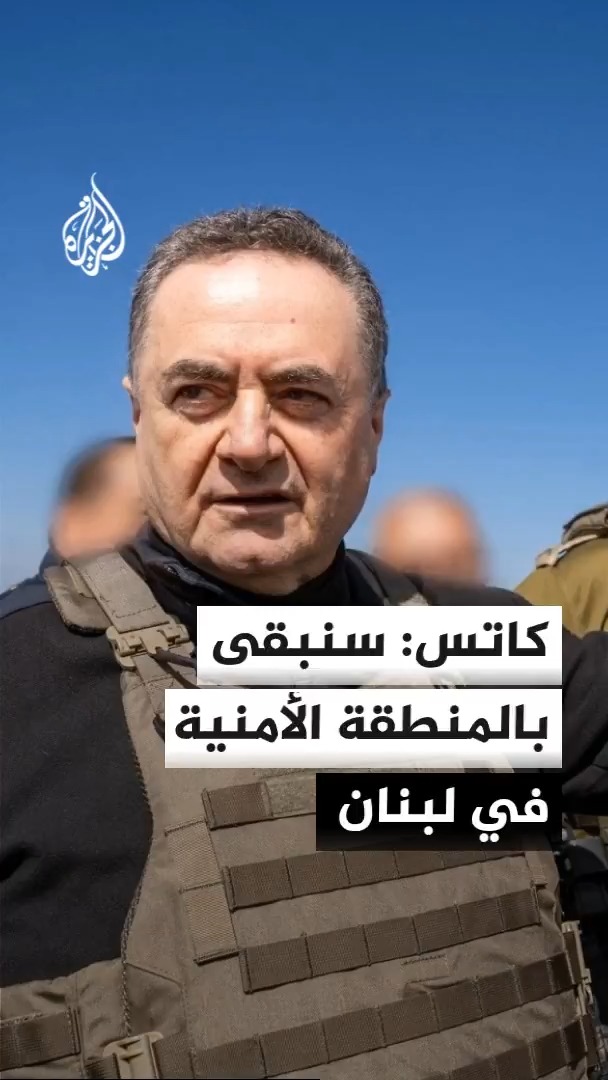 وزير الدفاع الإسرائيلي يسرائيل كاتس: سنبقى بالمنطقة الأمنية في لبنان وسنعمل من داخلها إلى حين نزع سلاح حزب الله #الأخبار