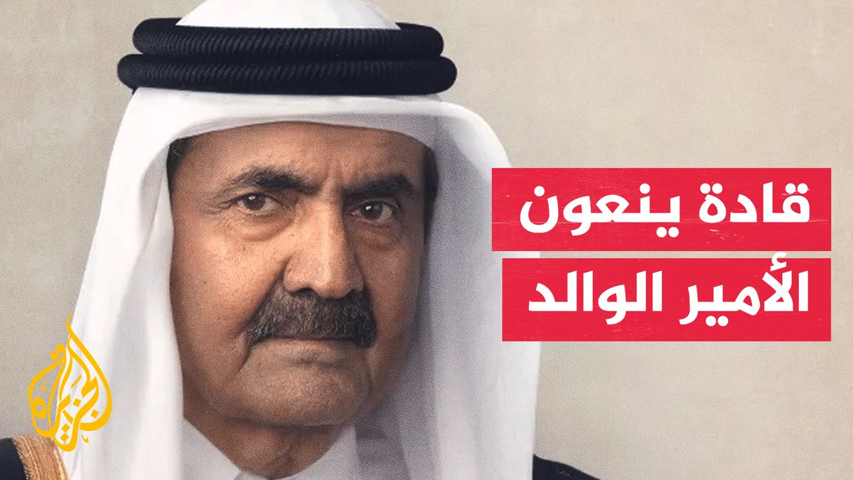قادة عرب ودوليون ينعون الأمير الوالد ويشيدون بمسيرته ونهضة قطر #الأخبار