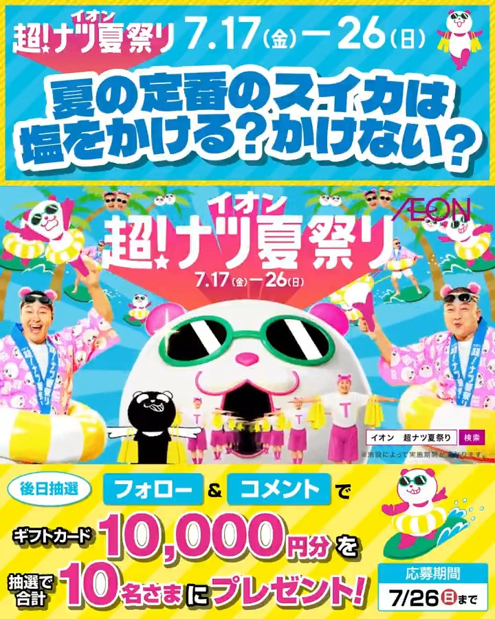夏の定番のスイカは 塩をかける❓かけない❓ どういう時に食べたいかも 一緒に教えてね💭 イオン超!ナツ夏祭りは 本日より開催🎉7/26(日)まで🏖️ 7/26まで開催中🎉 ① イオン をフォロー ② この投稿にコメント 抽選で10名さまにギフトカードを🎁 利用規約はプロフィールをチェック