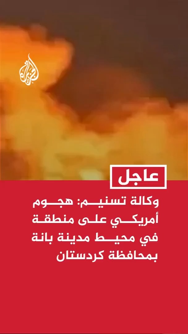 وكالة تسنيم: هجوم أمريكي على منطقة في محيط مدينة بانة بمحافظة كردستان غربي إيران #عاجل