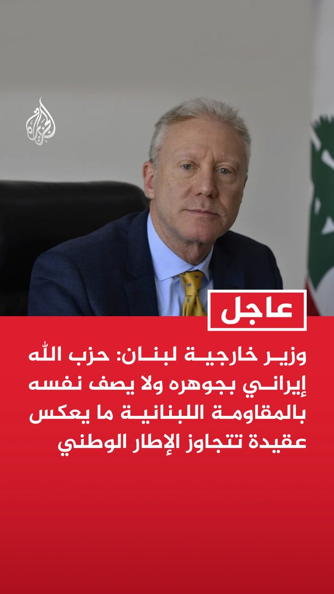 #عاجل| وزير خارجية لبنان: حزب الله إيراني بجوهره ولا يصف نفسه بالمقاومة اللبنانية ما يعكس عقيدة تتجاوز الإطار الوطني - لا يمكن الفصل بين جناحي حزب الله العسكري والسياسي قبل نزع سلاحه - الجيش اللبناني لديه القدرات اللازمة والرهان على توسيع سيطرته لتشمل الجنوب بأكمله