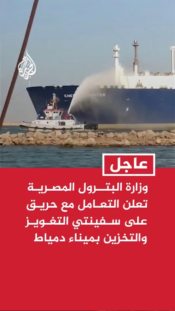 #عاجل | وزارة البترول المصرية: حريق على سفينتي التغويز والتخزين في ميناء دمياط وتم التعامل مع الموقف