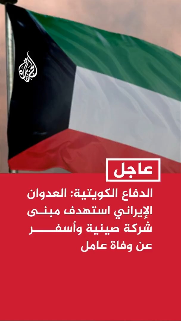 الدفاع الكويتية: العدوان الإيراني استهدف مبنى شركة صينية شمالي البلاد وأسفر عن وفاة عامل وأضرار مادية جسيمة #عاجل