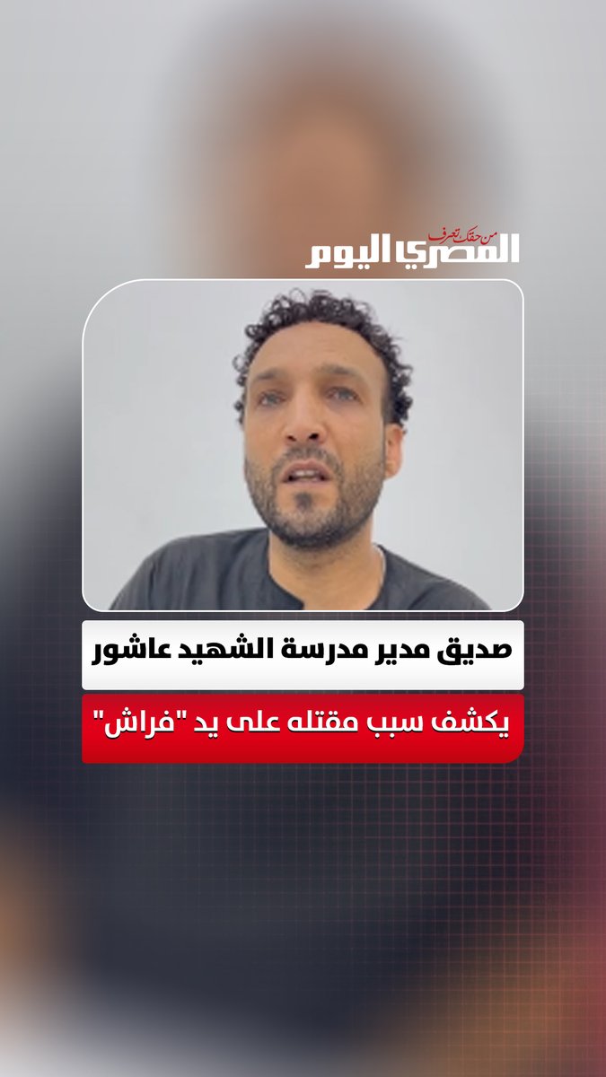 خلص عليه بـ7 طعنات.. صديق مدير مدرسة الشهيد عاشور في طرة يكشف سبب مقتله على يد "فراش" تصوير: محمد القماش