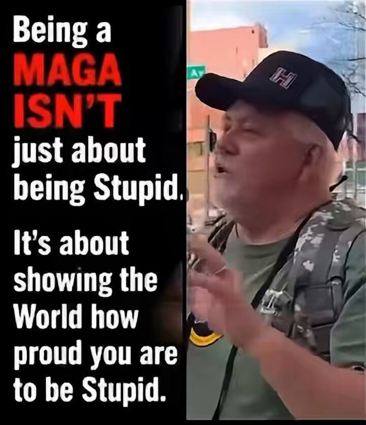 Stupidity is a prerequisite to being Maga