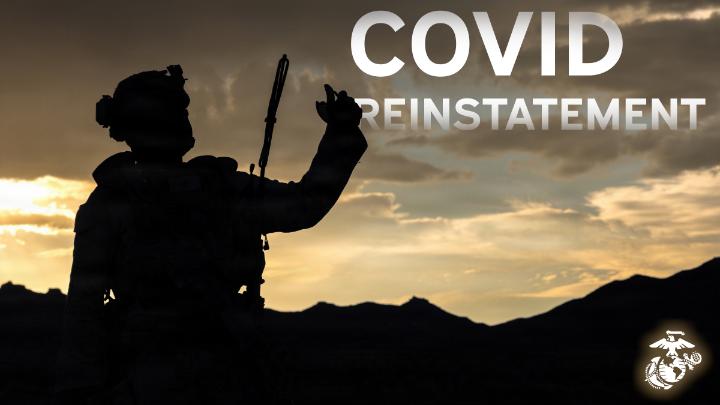 The Marine Corps continues its efforts to reconnect with Marines who were separated under the COVID-19 vaccine mandate and provide eligible Marines an opportunity to return to service. Through the COVID Reinstatement Cell, we have reached out to former Marines, helped guide them through the reinstatement process, and welcomed Marines back into the Corps. Our work is not finished. If you were affected and have not yet connected with us, we want to hear from you. The opportunity to return remains open.