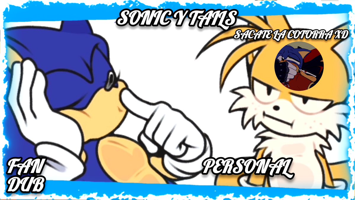 Personal || Fandub [Sonic Y Tails] Créditos: Iris Sonic Y Tails: Kronitos 2205 (KronosFandubs) Y MorganaTH Fandubs