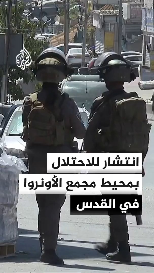قوات الاحتلال تنتشر في محيط مجمع الأونروا بالقدس وتجلي موظفيه، والإعلام الإسرائيلي يعلن بدء عملية هدمه #الأخبار