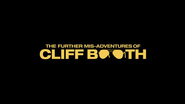 THE FURTHER MIS-ADVENTURES OF CLIFF BOOTH. Starring Brad Pitt. Written by Quentin Tarantino. Directed by David Fincher. See it first only in IMAX November 25.