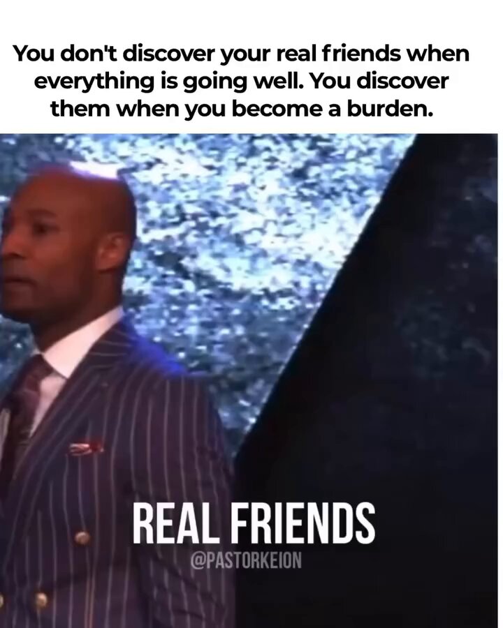 You don't find out who your real friends are until you become a burden.